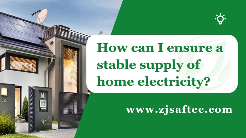 How can I ensure a stable supply of home electricity?